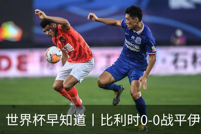 世界杯早知道丨比利时0-0战平伊朗 西班牙收获首胜
